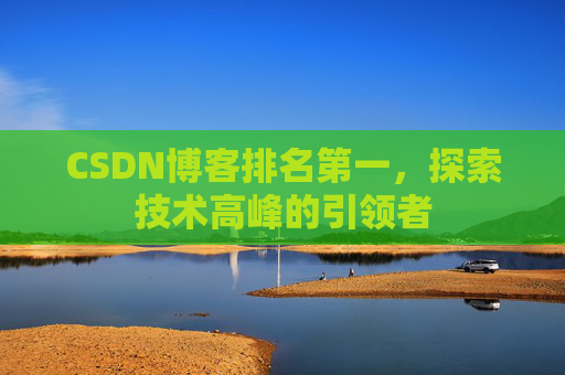 CSDN博客排名第一,探索技术高峰的引领者