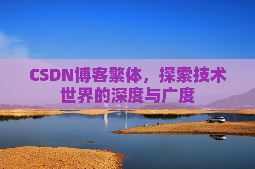 CSDN博客繁体,探索技术世界的深度与广度