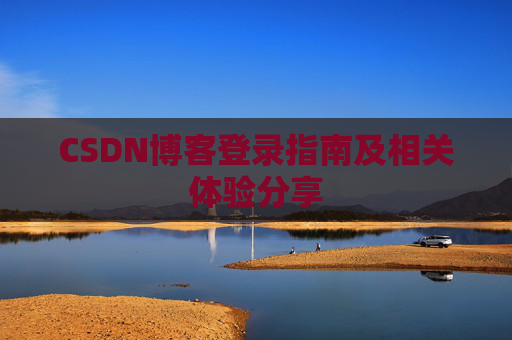 CSDN博客登录指南及相关体验分享